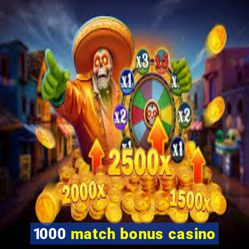 1000 match bonus casino