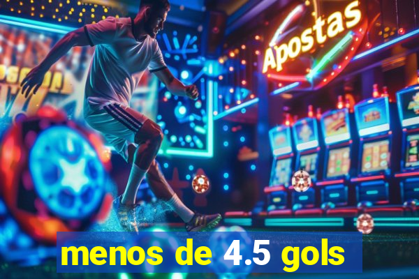 menos de 4.5 gols