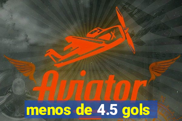 menos de 4.5 gols