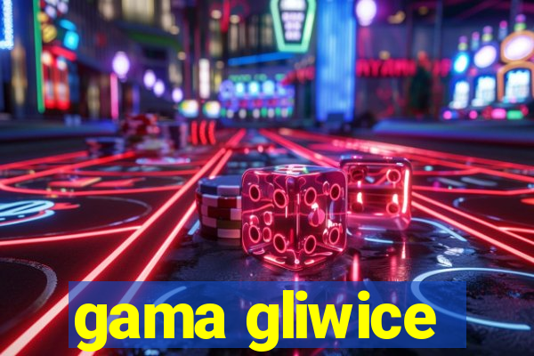 gama gliwice