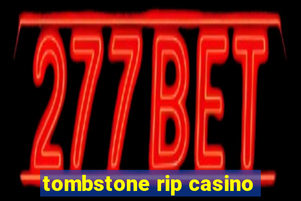 tombstone rip casino