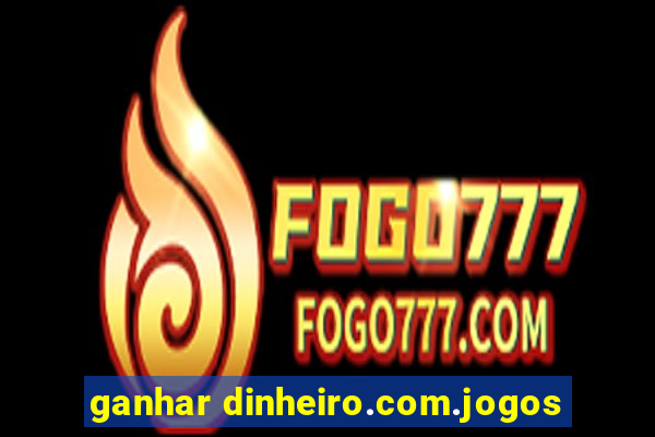 ganhar dinheiro.com.jogos