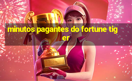 minutos pagantes do fortune tiger