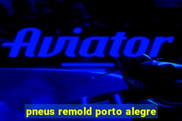 pneus remold porto alegre