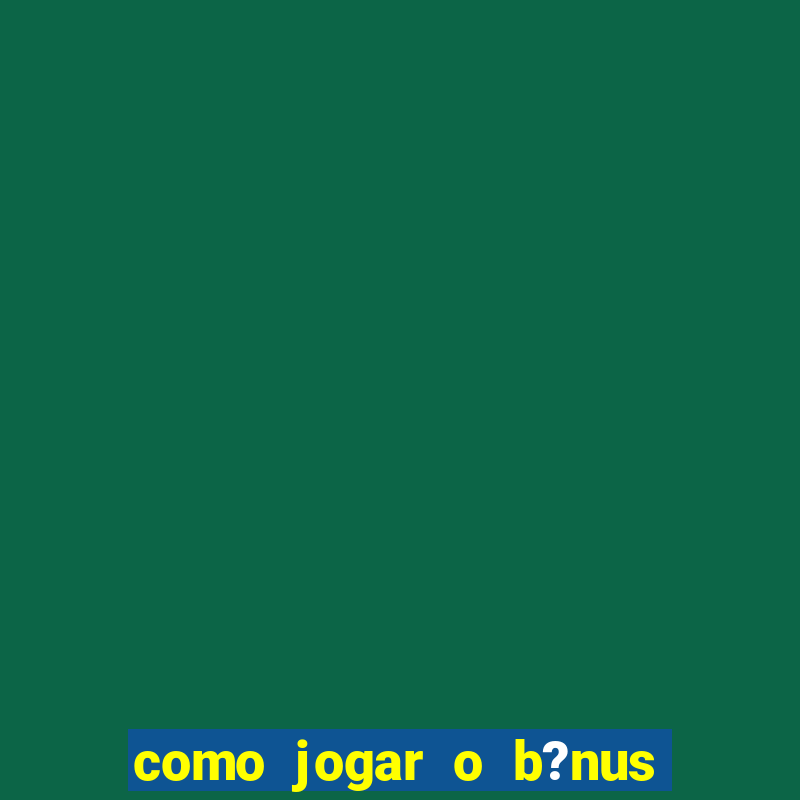 como jogar o b?nus do brazino777