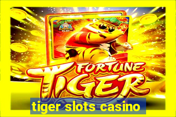 tiger slots casino