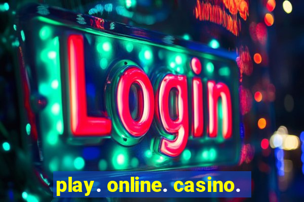 play. online. casino.