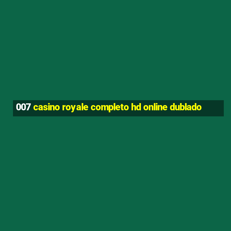 007 casino royale completo hd online dublado