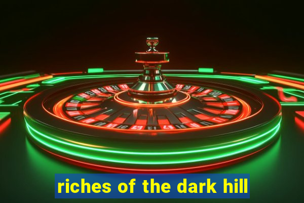 riches of the dark hill