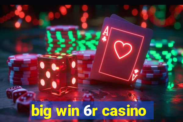 big win 6r casino