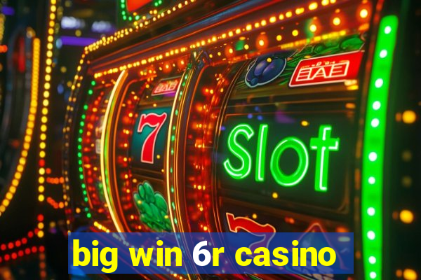 big win 6r casino