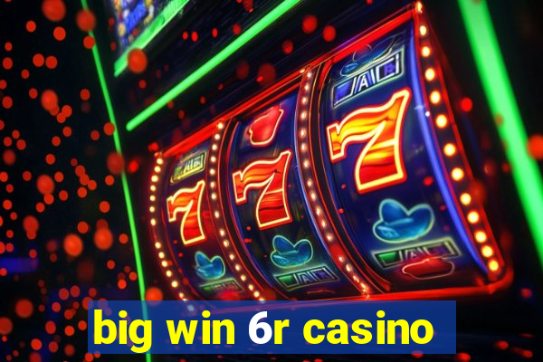 big win 6r casino