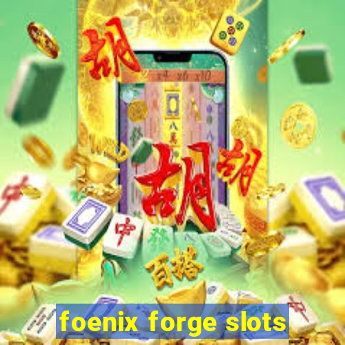 foenix forge slots