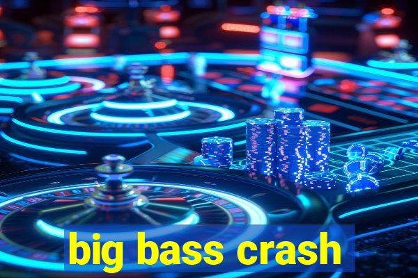 big bass crash