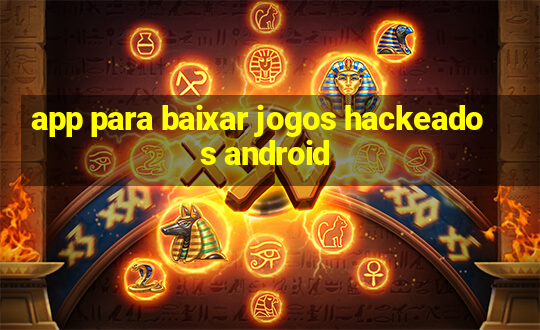 app para baixar jogos hackeados android