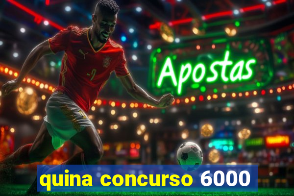 quina concurso 6000