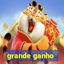 grande ganho