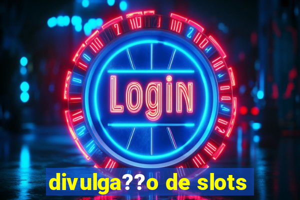 divulga??o de slots