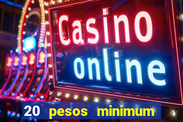 20 pesos minimum deposit casino