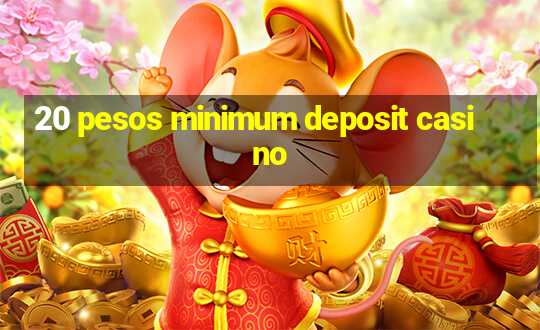 20 pesos minimum deposit casino