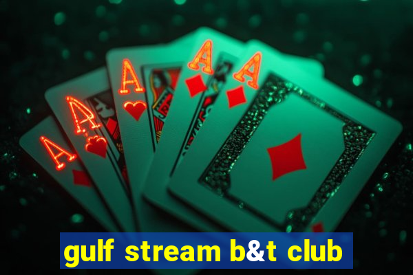 gulf stream b&t club