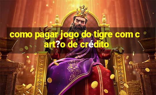 como pagar jogo do tigre com cart?o de crédito