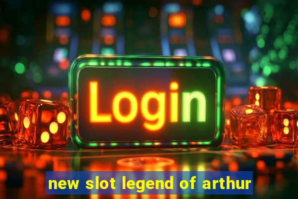 new slot legend of arthur