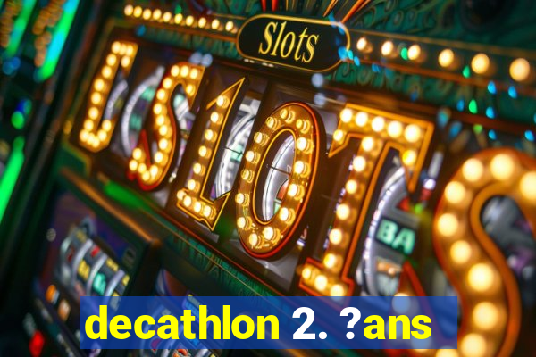 decathlon 2. ?ans