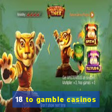 18 to gamble casinos