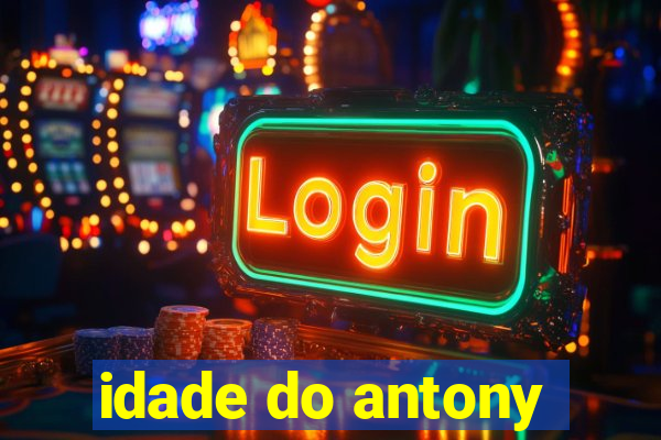 idade do antony