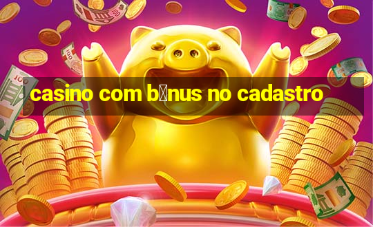 casino com b么nus no cadastro