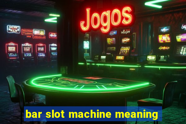 bar slot machine meaning