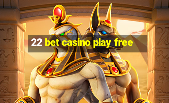 22 bet casino play free