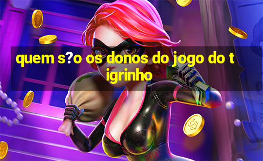 quem s?o os donos do jogo do tigrinho