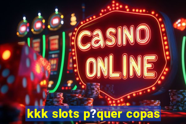 kkk slots p?quer copas