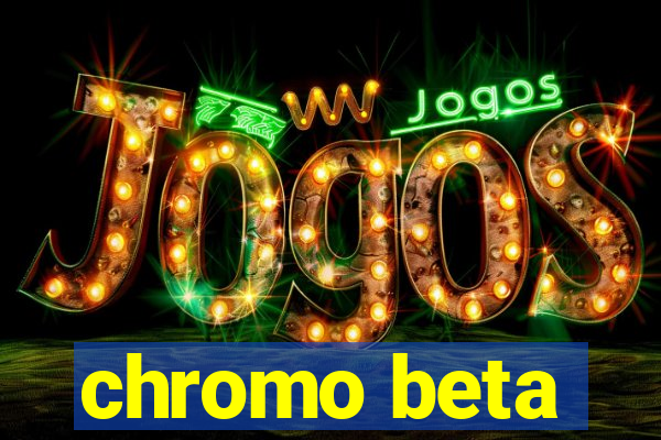 chromo beta