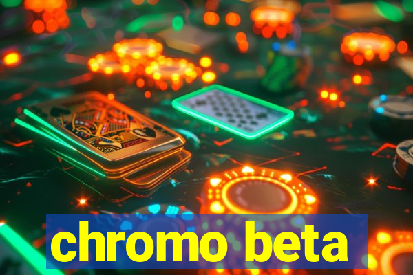 chromo beta