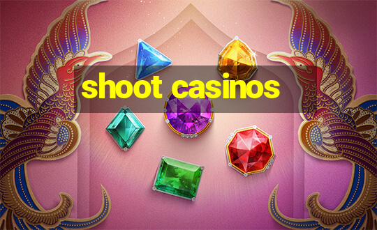 shoot casinos