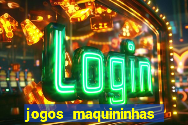 jogos maquininhas ca?a niqueis gratis