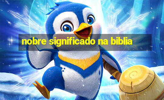 nobre significado na biblia