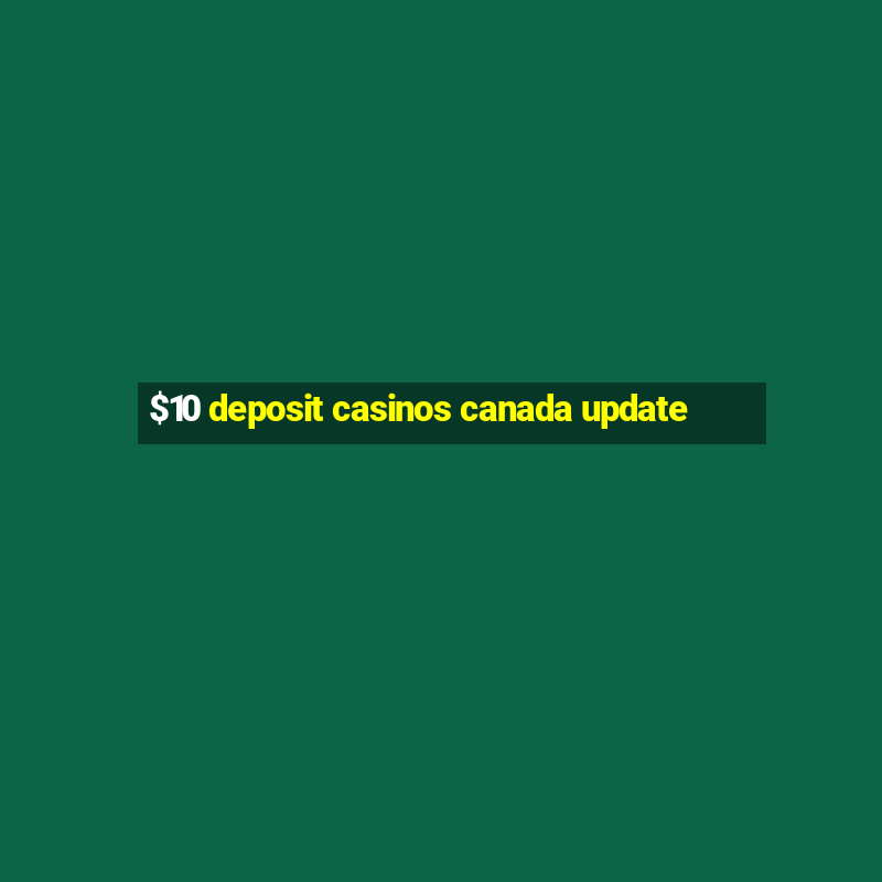 $10 deposit casinos canada update