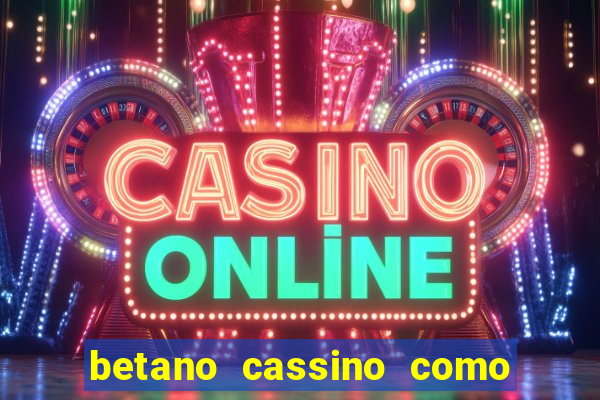 betano cassino como ganhar dinheiro