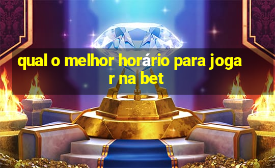 qual o melhor horário para jogar na bet