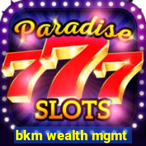 bkm wealth mgmt