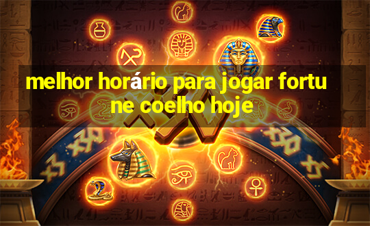 melhor horário para jogar fortune coelho hoje