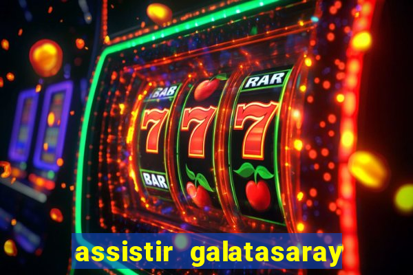 assistir galatasaray ao vivo