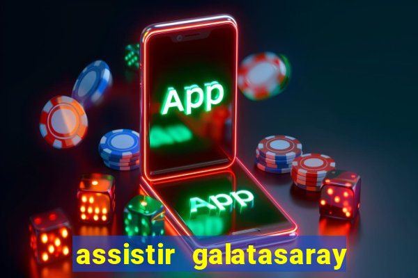 assistir galatasaray ao vivo