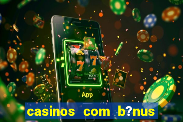 casinos com b?nus sem depósito