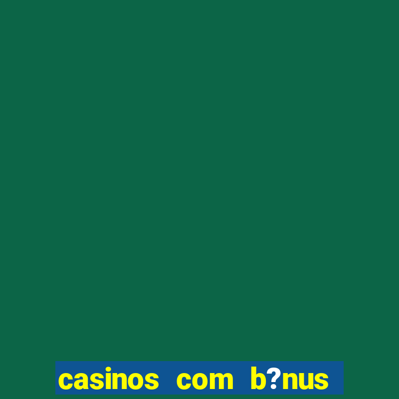 casinos com b?nus sem depósito