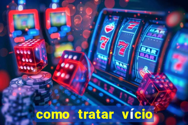 como tratar vício em jogos de azar